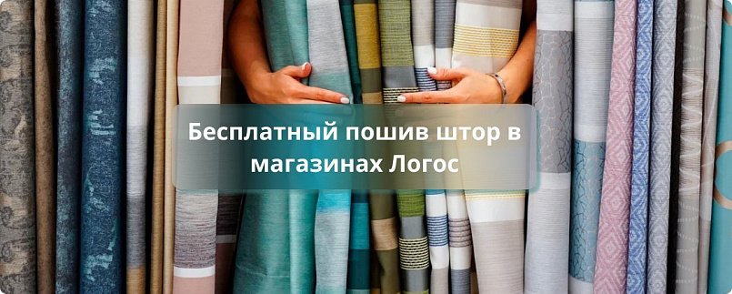Бесплатный пошив штор в магазинах Логос Бесплатный пошив штор в магазинах Логос